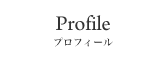 Profile プロフィール